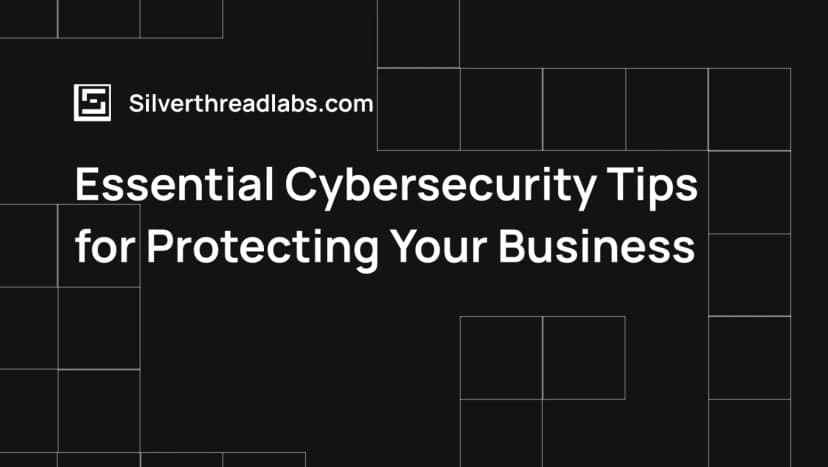 Essential Cybersecurity Tips for Protecting Your Business