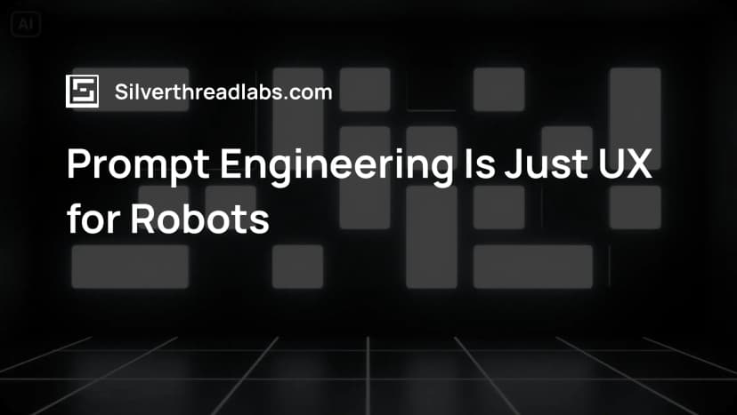 Prompt Engineering Is Just UX for Robots
