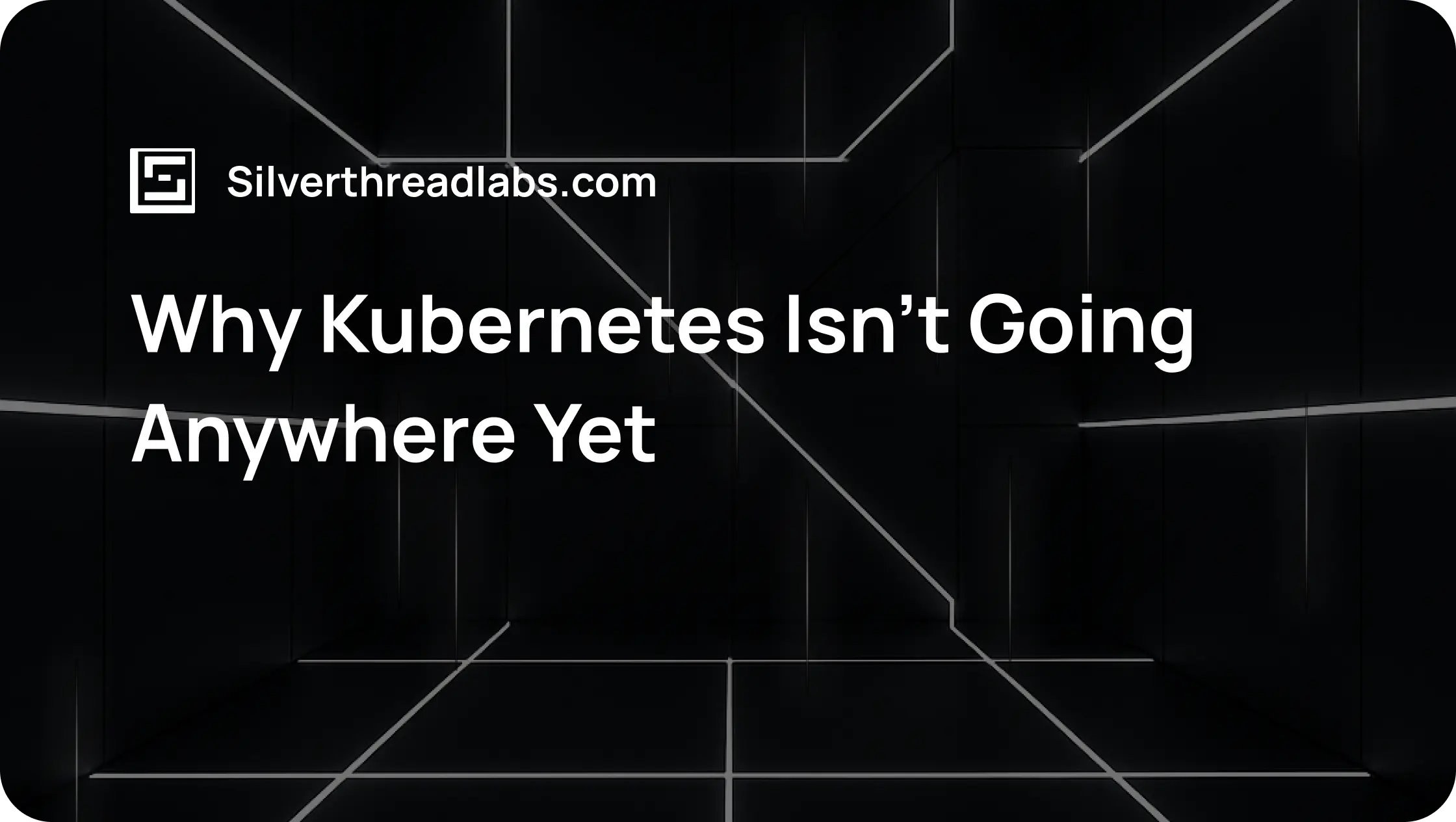 Why Kubernetes Isn’t Going Anywhere Yet
